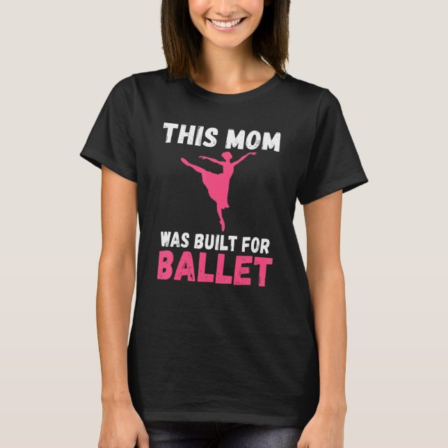 This Mom was built for Ballet Dancing Ballet Mom T-Shirt (Vorderseite)