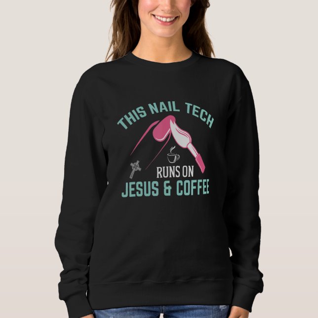 This Nail Tech Runs On Jesus And Coffee Nail Techn Sweatshirt (Vorderseite)
