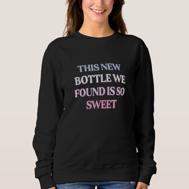 This New Bottle We Found Is So Sweet Sarcastic Quo Sweatshirt (Vorderseite)