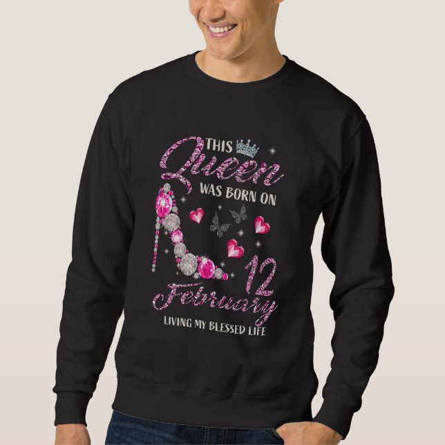 This Queen Was Born In February 12 Living My Bless Sweatshirt (Vorderseite)