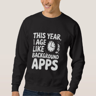 This Year I Age Like Background Apps Sweatshirt