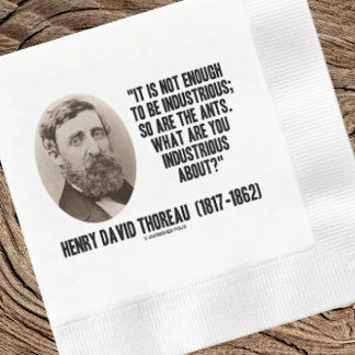 Thoreau Not Enough To Be Industrious So Are Ants Serviette
