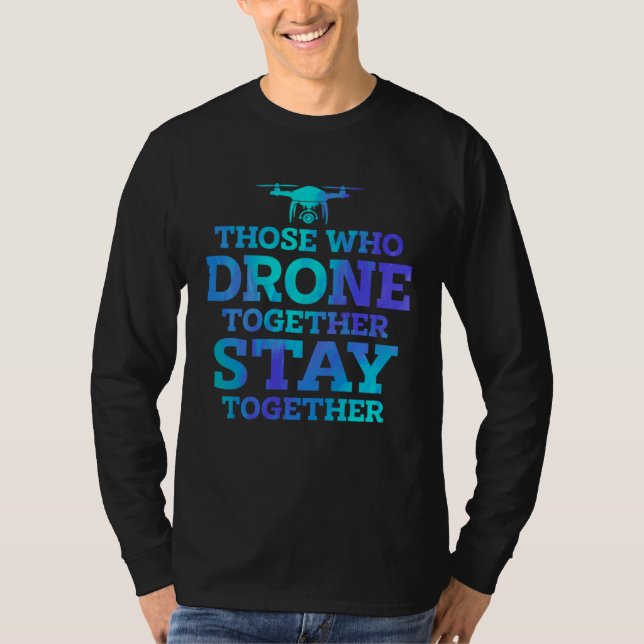Those Who Drone Together Stay Forever Drone Flying T-Shirt (Vorderseite)