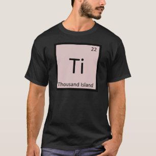Ti - Thousand Island Chemie Periodensystem T-Shirt
