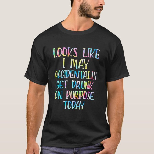 Tie Dye Looks Like I May Accidentally Get Drunk  Q T-Shirt (Vorderseite)