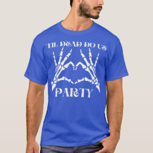 Til Death Do Uns Party Bride Skeleton T - Shirt