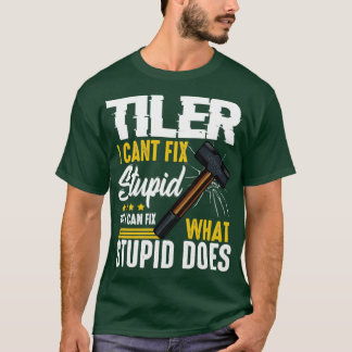 Tiler Cant Fix Stupid Stupid T-Shirt