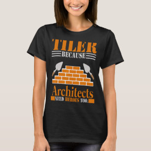 Tiler, weil Architekten Helden brauchen, um die Ar T-Shirt