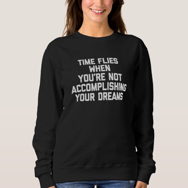 Time Flies When You're Not Accomplishing Your Drea Sweatshirt (Vorderseite)