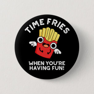 Time Fries, wenn Sie Spaß haben Essen Pun Dark BG Button