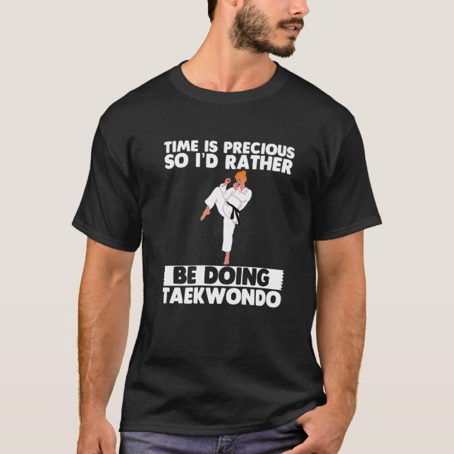 Time Is Precious So I'd Rather Be Doing Taekwondo T-Shirt (Vorderseite)