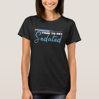Time To Get Sedated  Nurse Anesthetist Anesthesia T-Shirt
