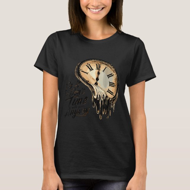 Timeless Motivation Quote With Melting Clocks  T-Shirt (Vorderseite)