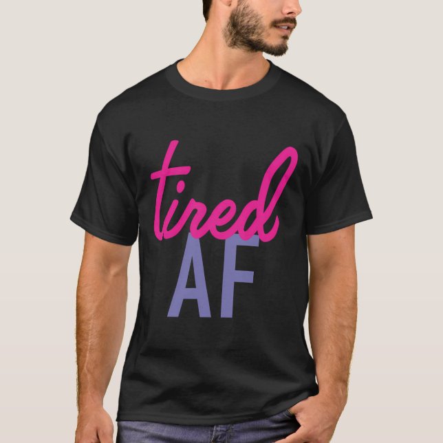 Tired Af T-Shirt (Vorderseite)