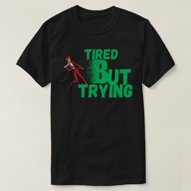 Tired But Trying  for Motivation, Persistence T-Shirt (Design vorne)