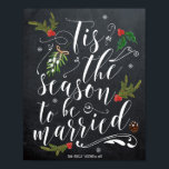 Tis the Season to be married wedding sign Poster<br><div class="desc">A "Tis the season to be married" typography design poster/sign for your wedding or bridal shower!  Easy to edit or delete the text fields shown with your names and date. Lots of other designs in this collection such as invitations,  tags and greeting cards.</div>