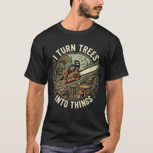 Tischler Humor Ich verwandle Bäume in Dinge T-Shirt