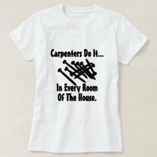 Tischler machen es... in jedem Raum des Hauses. T-Shirt