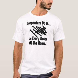Tischler machen es... In jedem Zimmer des Hauses. T-Shirt