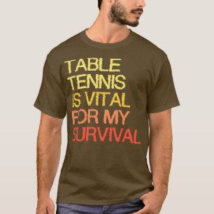 Tischtennis ist für mein Überleben von entscheiden T-Shirt