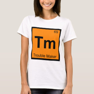 Tm - Trouble Maker Chemie Periodensystem Symbol T-Shirt