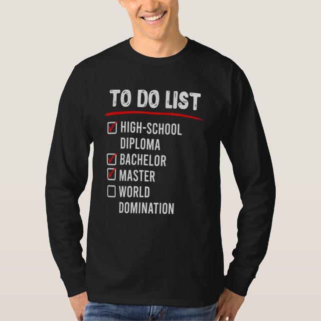 To Do List High School Bachelors Masters Degree T-Shirt (Vorderseite)