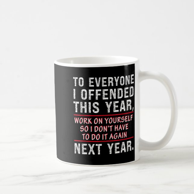 To Everyone I Offended This Year Work On Yourself  Kaffeetasse (Rechts)