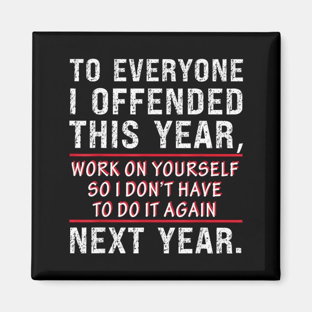 To Everyone I Offended This Year Work On Yourself  Magnet (Vorne)