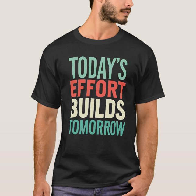 Today Efforts Build Tomorrow Men Motivational  T-Shirt (Vorderseite)