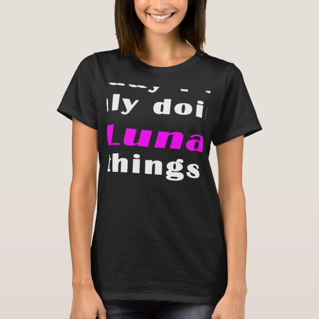 Today I am only doing Luna things  T-Shirt (Vorderseite)