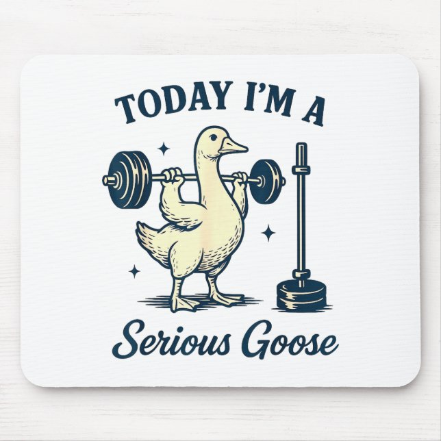 Today I'm A Serious Goose Funny Lifting Weights Gy Mousepad (Vorne)