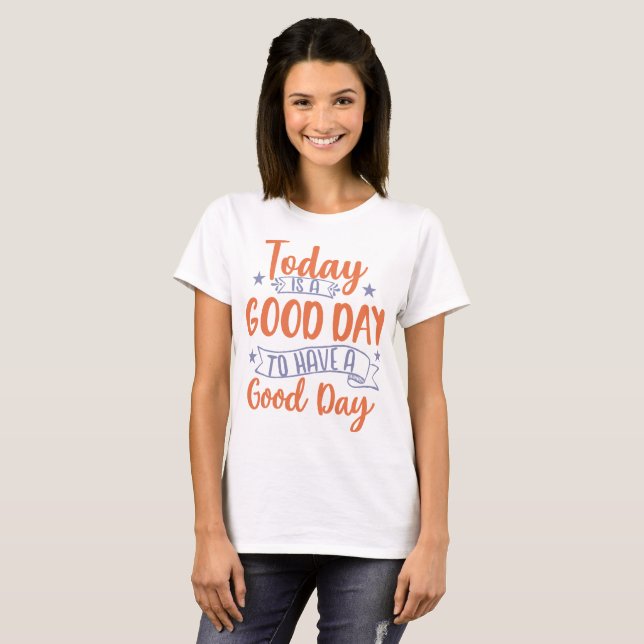 Today Is A Good Day T-Shirt (Vorne ganz)