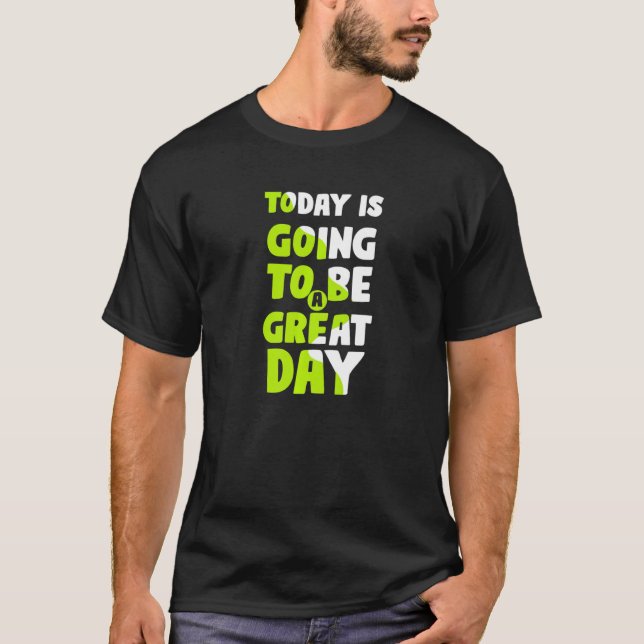 Today Is Going To Be A Great Day Motivational Slog T-Shirt (Vorderseite)