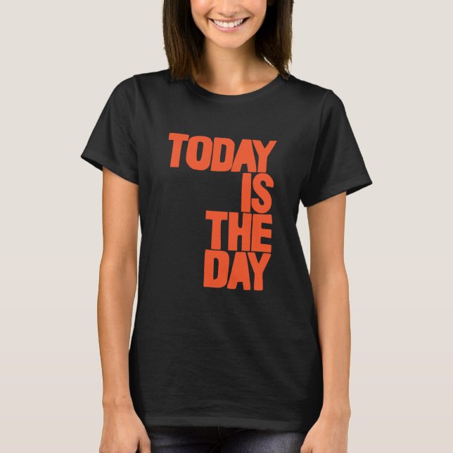 Today is the day T-Shirt (Vorderseite)