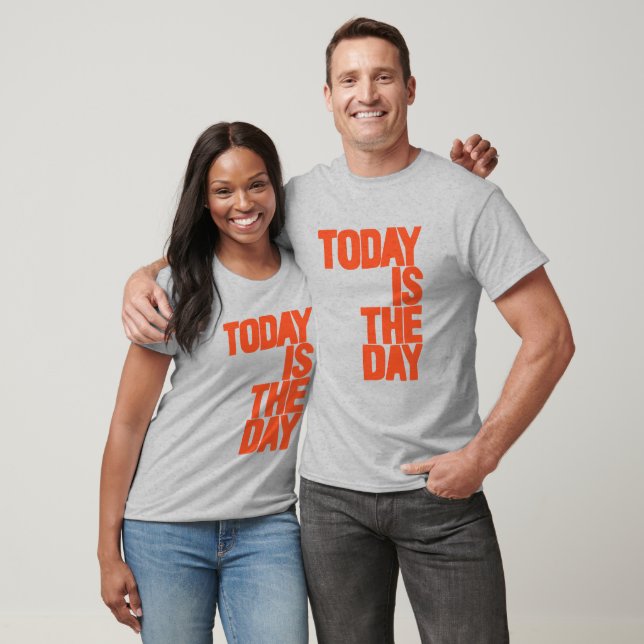 Today is the day T-Shirt (Unisex)