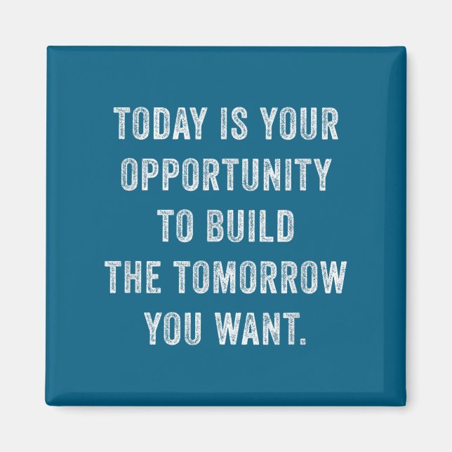 Today Is Your Oprtunity To Build The Tomorrow You  Magnet (Vorne)