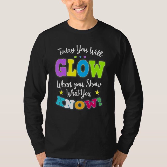 Today You Will Glow When You Show What You Know fo T-Shirt (Vorderseite)