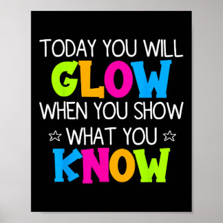 Today You Will Glow When You Show What You Know Te Poster