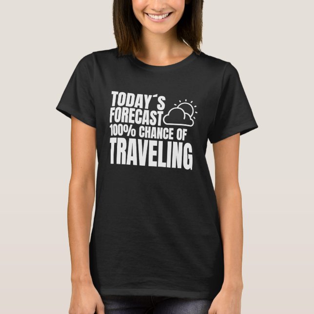Today's forecast 100 chance of Traveling vacation  T-Shirt (Vorderseite)