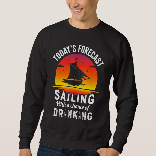 Today's Forecast Sailing With A Chance Of Drinking Sweatshirt (Vorderseite)