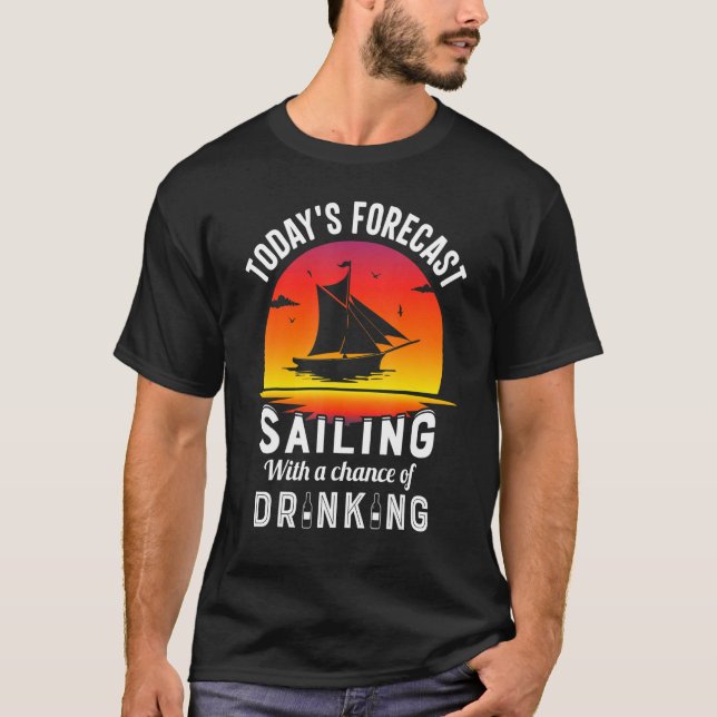 Today's Forecast Sailing With A Chance Of Drinking T-Shirt (Vorderseite)