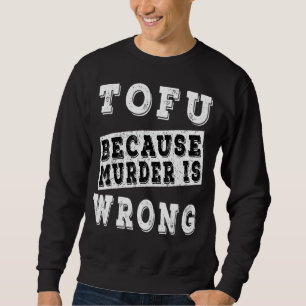 Tofu, weil Mord falsch ist Sweatshirt