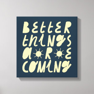Toile Better Things Are Coming