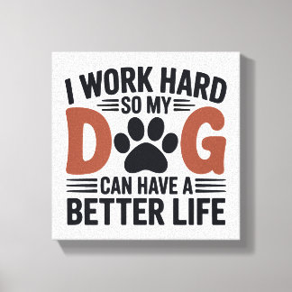 Toile Je travaille dur pour que mon chien vive mieux - A