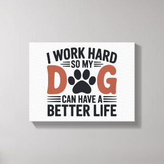 Toile Je travaille dur pour que mon chien vive mieux - A