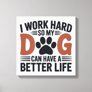 Toile Je travaille dur pour que mon chien vive mieux - A