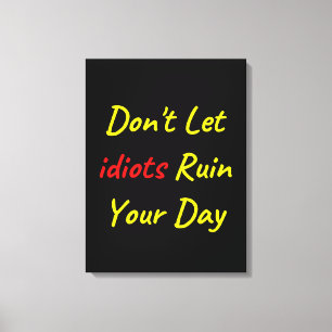 Toile Ne laissez pas les Idiots ruiner votre citation de