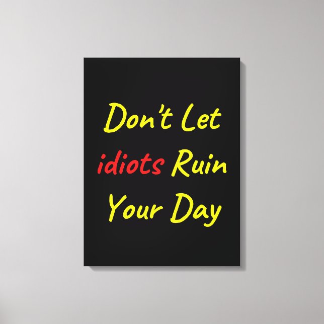 Toile Ne laissez pas les Idiots ruiner votre citation de (Recto)