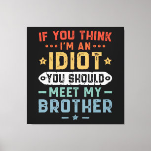 Toile Si vous pensez que je suis un idiot, vous devriez