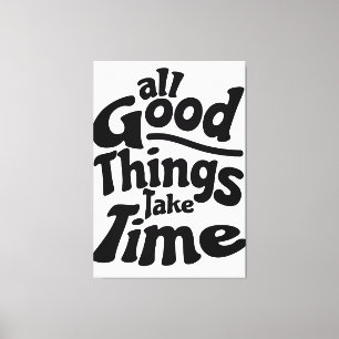 Toile Toutes les bonnes choses prennent du temps